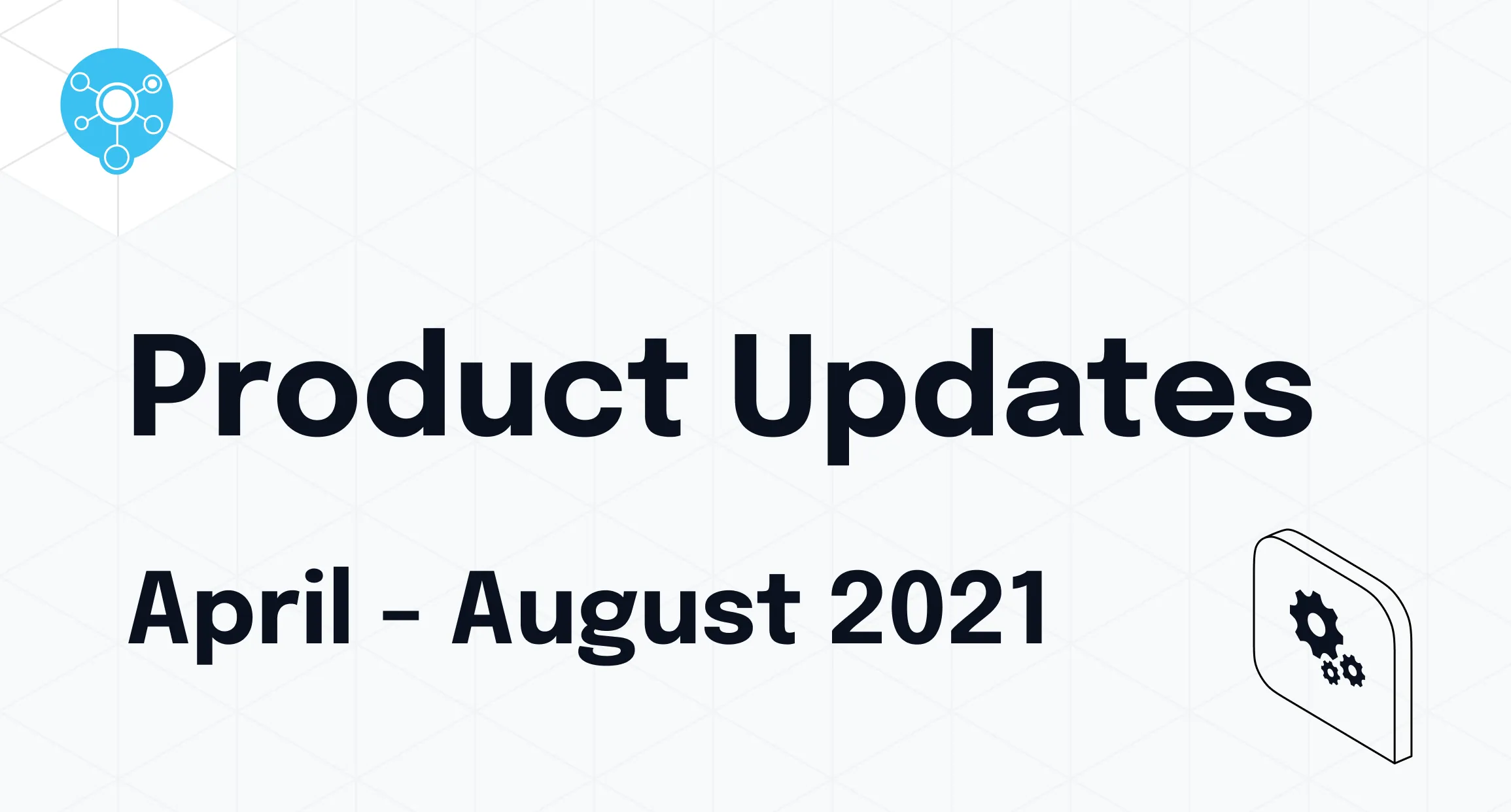 Product Updates | April - August 2021
